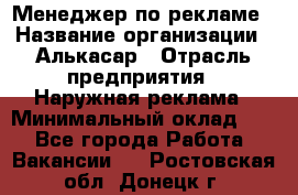 Менеджер по рекламе › Название организации ­ Алькасар › Отрасль предприятия ­ Наружная реклама › Минимальный оклад ­ 1 - Все города Работа » Вакансии   . Ростовская обл.,Донецк г.